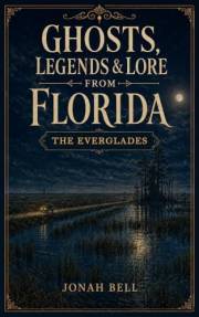 Ghosts, Legends & Lore from Florida: The Everglades