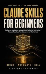 Claude Skills for Beginners : The Step-by-Step 2026 Guide to Building Claude AI Skills and Agents That Do Your Work For You: