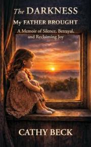 The Darkness My Father Brought: A Memoir of Silence, Betrayal, and Reclaiming Joy
