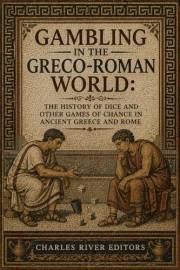 Gambling in the Greco-Roman World: The History of Dice and Other Games of Chance in Ancient Greece and Rome