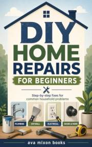 DIY Home Repairs for Beginners: Step-by-step fixes for common household problems