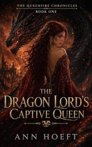 The Dragon Lord's Captive Queen: An Enemies-to-Lovers Dragon Romantasy of Fire, Captivity, and Rebellion (The Queenfire Chron