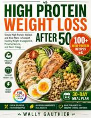 High Protein Weight Loss After 50: Simple High-Protein Recipes and Meal Plans to Support Healthy Weight Management, Preserve