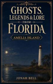 Ghosts, Legends & Lore from Florida: Amelia Island
