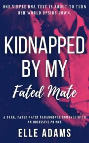 Kidnapped by my Fated Mate (A Dark, Fated Mates Paranormal Romance with an Obsessive Prince): A simple DNA test can change ev