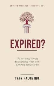 Expired?: The Science of Staying Indispensable When Your Company Bets on Youth