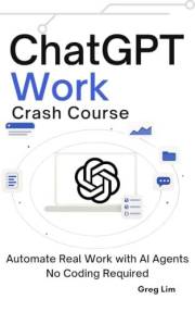 ChatGPT Work Crash Course: Automate Real Work with AI Agents No Coding Required