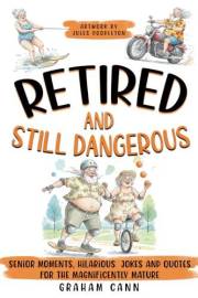Retired and Still Dangerous: Senior Moments, Hilarious Jokes and Quotes for the Magnificently Mature