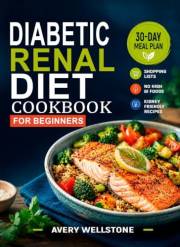 Diabetic Renal Diet Cookbook for Beginners: Simple Low-Sodium, Kidney- Conscious Recipes, Gentle Everyday Meals, a 30-Day Mea
