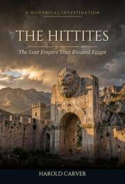 The Hittites: The Lost Empire That Rivaled Egypt (Forgotten History Book 12)