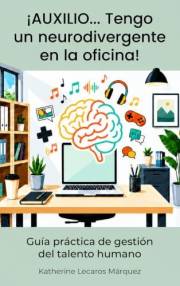 ¡Auxilio... Tengo un neurodivergente en la oficina!: Guía práctica de gestión del talento humano (Spanish Edition)