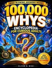 100,000 Whys - Encyclopedia for Curious Adults: Discover Fascinating Science Facts, History Trivia, Human Behavior, Nature My