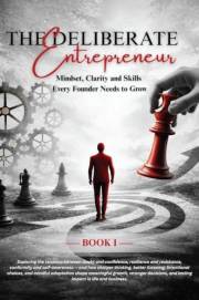 The Deliberate Entrepreneur: Mindset, Clarity, and the Skills Every Founder Needs to Grow (Book 1)