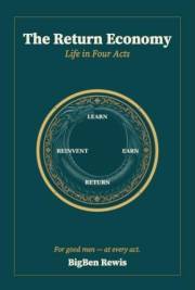The Return Economy: Life in Four Acts: A Foundational Operating System for Good Men