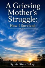 A Grieving Mother's Struggle:: How I Survived