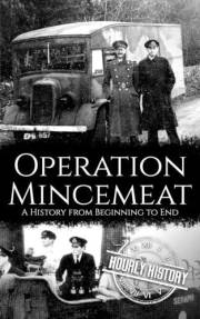 Operation Mincemeat: A History from Beginning to End (World War 2 Battles)
