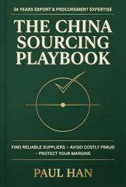 The China Sourcing Playbook: A 34-Year Insider's Guide to Finding Reliable Suppliers, Avoiding Costly Mistakes, and Protectin