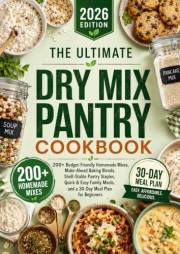 The Ultimate Dry Mix Pantry Cookbook 2026: 200+ Budget-Friendly Homemade Mixes, Make-Ahead Baking Blends, Shelf-Stable Pantry
