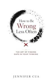 How to Be Wrong Less Often: The Art of Finding Gaps in Your Thinking