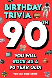 You Will Rock As a 90 Year Old!: 90th Birthday Trivia Nostalgic Questions & Fun Facts to Celebrate 90 Amazing Years (90th Bir