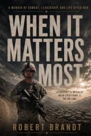 WHEN IT MATTERS MOST: Leadership Under Fire, Loss, and Life After War