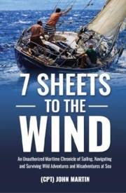 7 Sheets to the Wind: An Unauthorized Maritime Chronicle of Sailing, Navigating and Surviving Wild Adventures and Misadventur