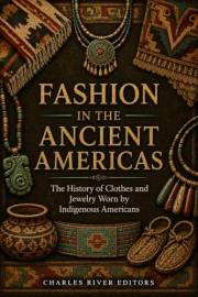 Fashion in the Ancient Americas: The History of Clothes and Jewelry Worn by Indigenous Americans