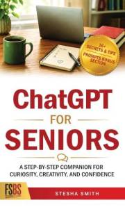 ChatGPT for Seniors: A Step-by-Step Companion for Curiosity, Creativity, and Confidence