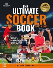 The Ultimate Soccer Book for Kids: Legends, Skills, Competitions, and Amazing Facts | Ages 8-12 (Ultimate Sports Books for Ki