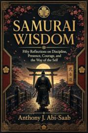 SAMURAI WISDOM: Fifty Reflections on Discipline, Presence, Courage, and the Way of the Self (The Wisdom Traditions Series Boo