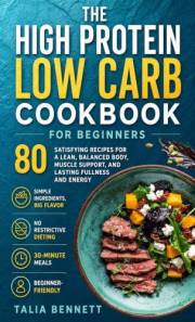 The High-Protein, Low-Carb Cookbook for Beginners: 80 Satisfying Recipes for a Lean, Balanced Body, Muscle Support, and Lasti