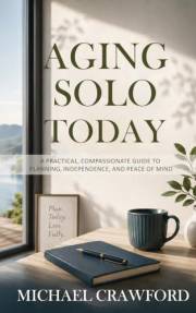 Aging Solo Today: A Practical, Compassionate Guide to Planning, Independence, and Peace of Mind