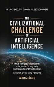 THE CIVILIZATIONAL CHALLENGE OF ARTIFICIAL INTELLIGENCE - Book 1 : Foresight, Strategic Analysis, Speculations, Economics, Te