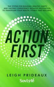 Action First: The System for Building Healthy Habits and Lasting Consistency Without Motivation to Transform Your Health, Fit