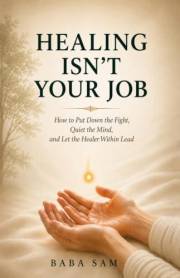 Healing Isn't Your Job: How to Put Down the Fight, Quiet the Mind, and Let the Healer Within Lead