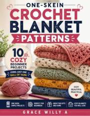 ONE-SKEIN CROCHET BLANKET PATTERNS: 10 Cozy Beginner Projects Using Just One Ball of Yarn