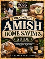 The Complete Amish Home Savings Guide: Proven Household Methods to Cut Your Bills, Grow Your Savings, and Live Simply Without