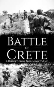 Battle of Crete: A History from Beginning to End (World War 2 Battles)