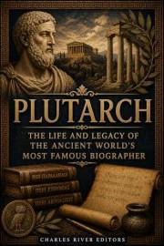 Plutarch: The Life and Legacy of the Ancient World’s Most Famous Biographer