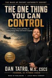 THE ONE THING YOU CAN CONTROL: A Veteran, Coach, and Father, on Getting Stronger When Life Doesn't Cooperate (The Wake Up Aut