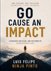 Go Cause an Impact: Leadership, Discipline, and the Power of Transforming Lives