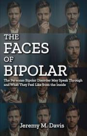 The Faces of Bipolar: The Personas Bipolar Disorder May Speak Through and What They Feel Like from the Inside