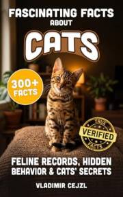 Fascinating Facts About Cats: Feline Records, Hidden Behavior, and the Astonishing Secrets of the Beloved Cat, With Verified