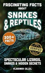 Fascinating Facts About Snakes & Reptiles: The Strange and Spectacular World of Snakes, Lizards, Turtles and Crocodiles - Wit