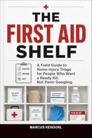 The First Aid Shelf: A Field Guide to Home Injury Triage for People Who Want a Ready Kit, Not Panic Googling (Shelf Pack Book