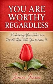 You Are Worthy Regardless: Reclaiming Your Value in a World That Tells You to Earn it