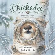 Chickadee: The Amazing Life of the Black-capped Chickadee