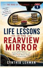Life Lessons In The Rearview Mirror: Finding Humor, Wisdom And What Really Matters Along The Road Of Life (The Road of Life S