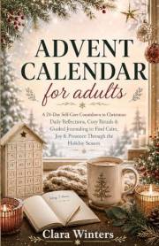 ADVENT CALENDAR for Adults: A 24-Day Self-Care Countdown to Christmas: Daily Reflections, Cozy Rituals & Guided Journaling to