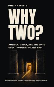 WHY TWO? America, China, and the Ways Great-Power Rivalries End: Fifteen rivalries. Seven known endings. One unwritten.